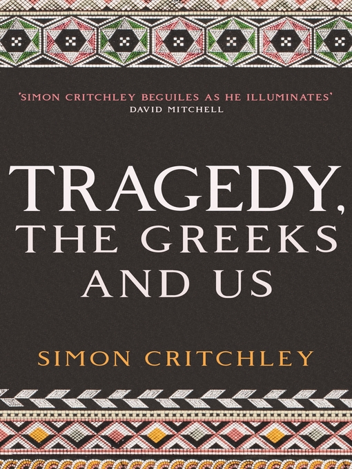Title details for Tragedy, the Greeks and Us by Simon Critchley - Available